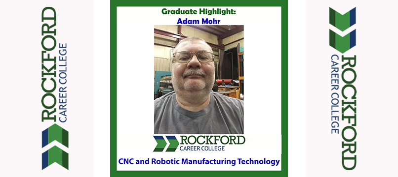 We Proudly Present CNC and Robotic Manufacturing Technology Graduate Adam Mohr | ROCKFORD CAREER COLLEGE